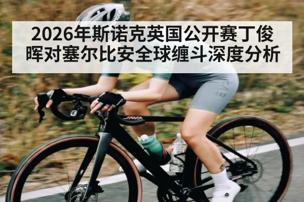 2026年斯诺克英国公开赛丁俊晖对塞尔比安全球缠斗深度分析（KAIYUN APP）